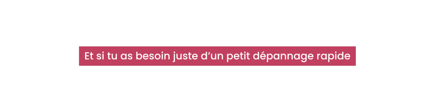 Et si tu as besoin juste d un petit dépannage rapide
