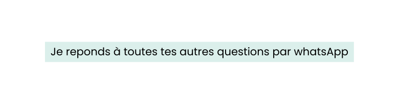 Je reponds à toutes tes autres questions par whatsApp